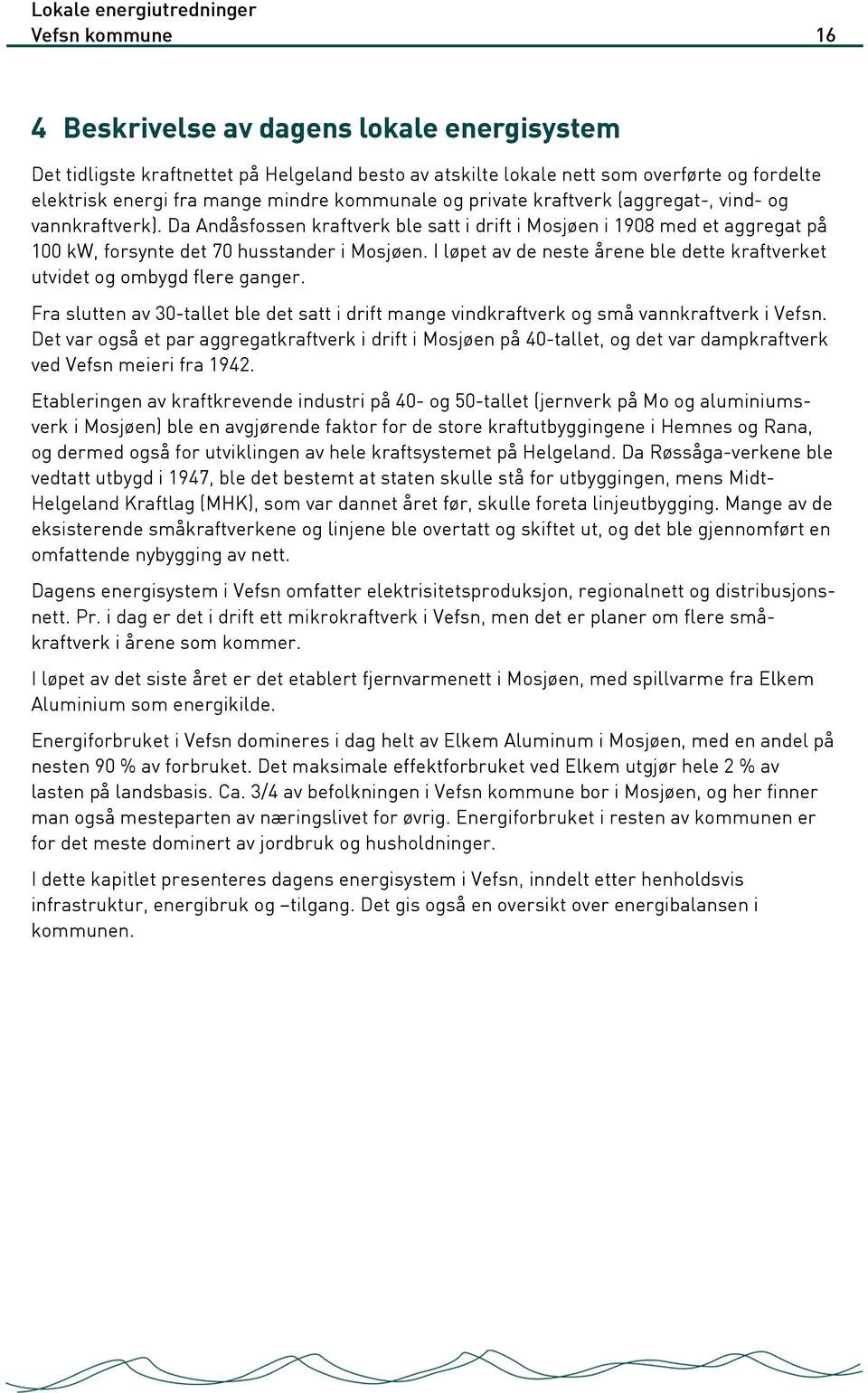 I løpet av de neste årene ble dette kraftverket utvidet og ombygd flere ganger. Fra slutten av 30-tallet ble det satt i drift mange vindkraftverk og små vannkraftverk i Vefsn.