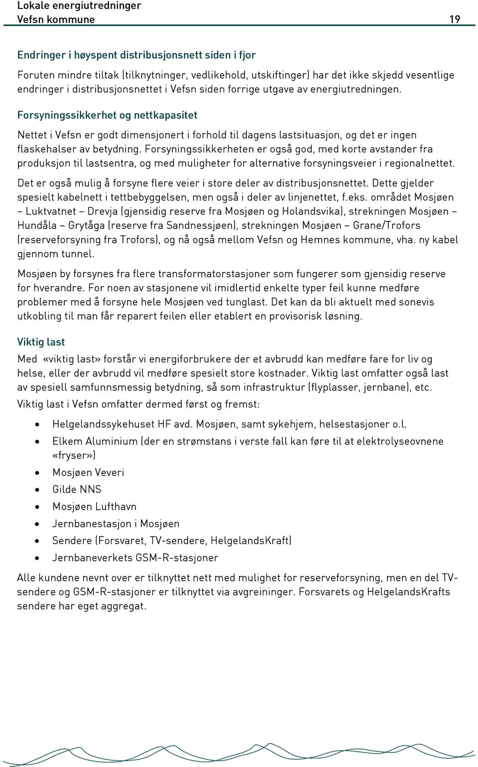 Forsyningssikkerheten er også god, med korte avstander fra produksjon til lastsentra, og med muligheter for alternative forsyningsveier i regionalnettet.