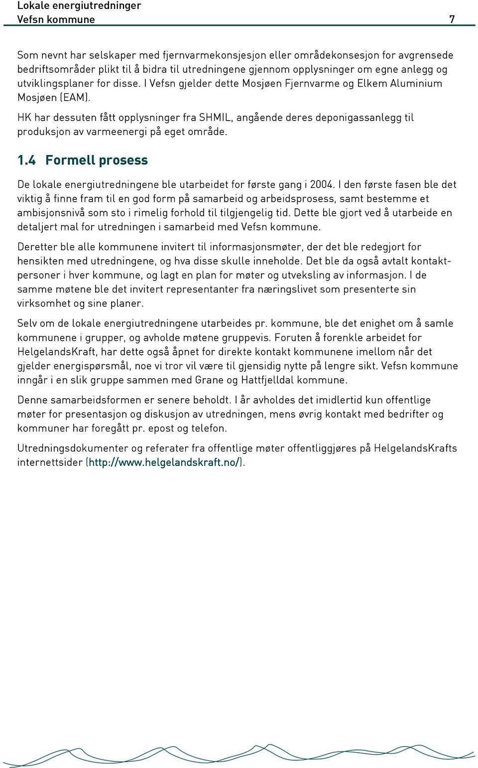 HK har dessuten fått opplysninger fra SHMIL, angående deres deponigassanlegg til produksjon av varmeenergi på eget område. 1.