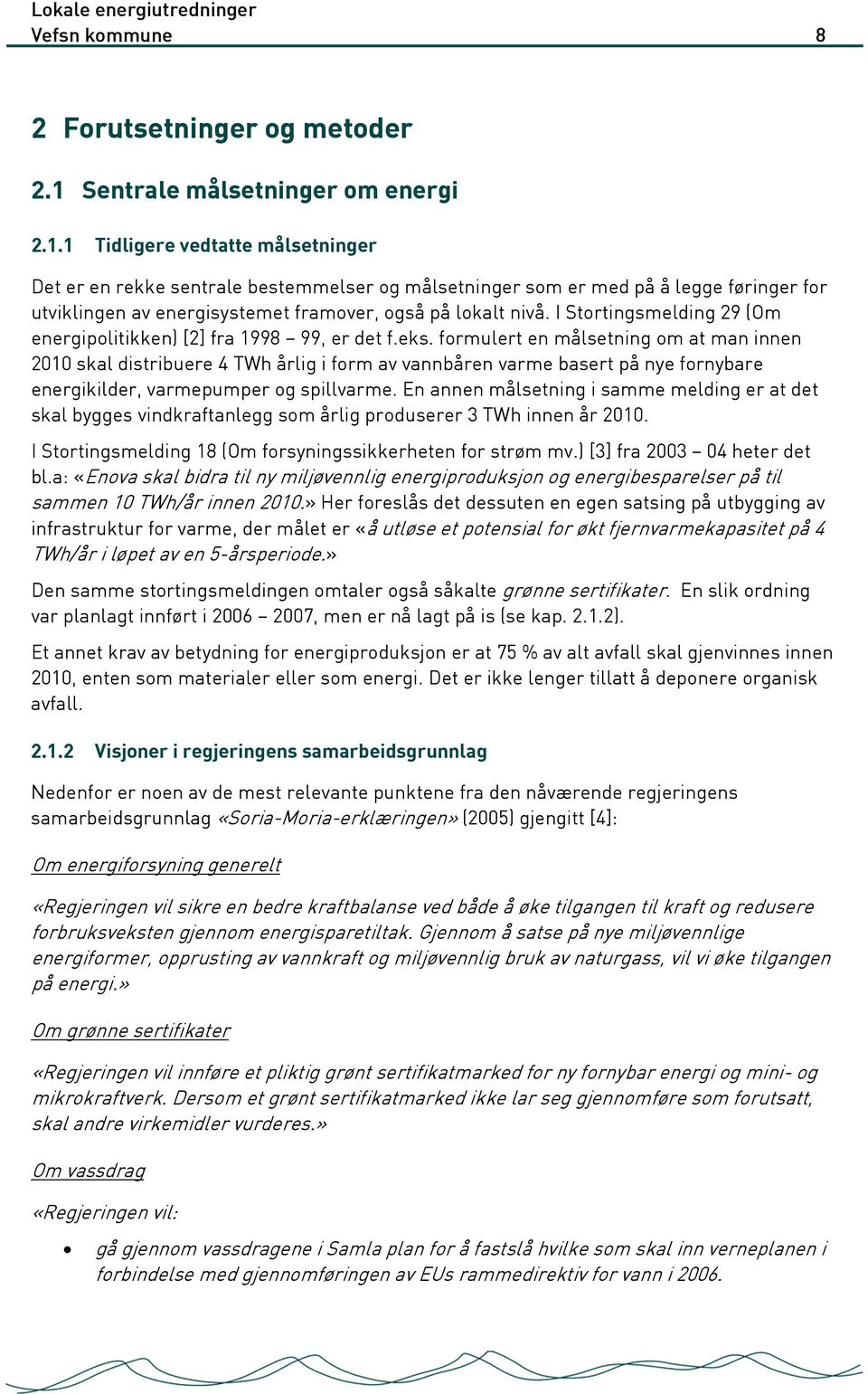 1 Tidligere vedtatte målsetninger Det er en rekke sentrale bestemmelser og målsetninger som er med på å legge føringer for utviklingen av energisystemet framover, også på lokalt nivå.