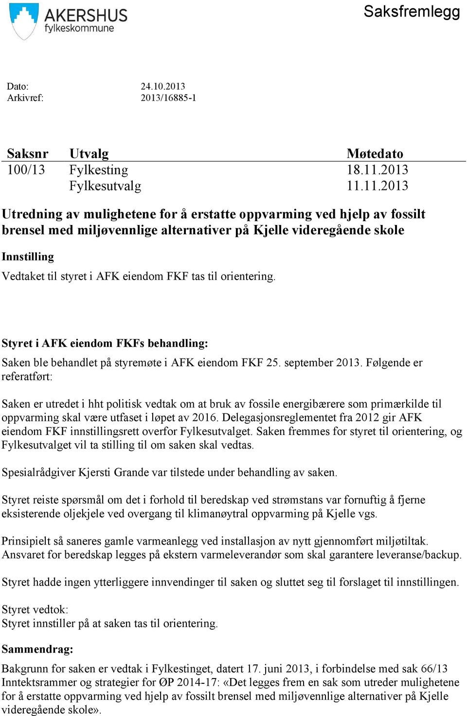 11.2013 Utredning av mulighetene for å erstatte oppvarming ved hjelp av fossilt brensel med miljøvennlige alternativer på Kjelle videregående skole Innstilling Vedtaket til styret i AFK eiendom FKF