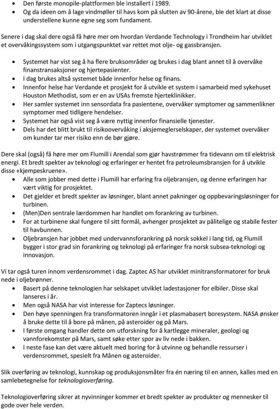 Systemet har vist seg å ha flere bruksområder og brukes i dag blant annet til å overvåke finanstransaksjoner og hjertepasienter. I dag brukes altså systemet både innenfor helse og finans.