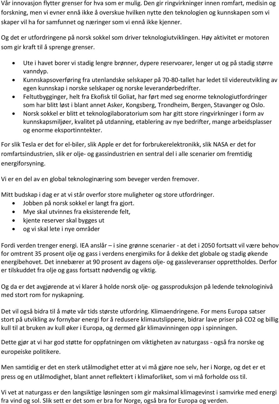 ikke kjenner. Og det er utfordringene på norsk sokkel som driver teknologiutviklingen. Høy aktivitet er motoren som gir kraft til å sprenge grenser.