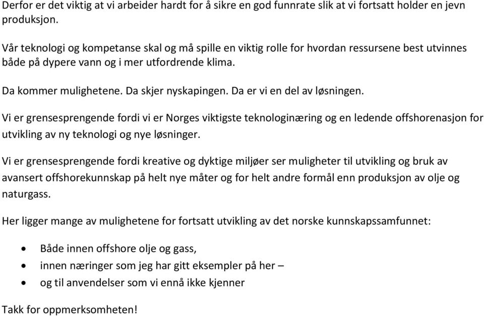 Da er vi en del av løsningen. Vi er grensesprengende fordi vi er Norges viktigste teknologinæring og en ledende offshorenasjon for utvikling av ny teknologi og nye løsninger.