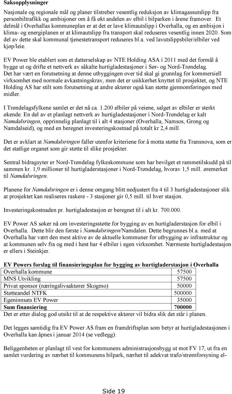 Som del av dette skal kommunal tjenestetransport reduseres bl.a. ved lavutslippsbiler/elbiler ved kjøp/leie.