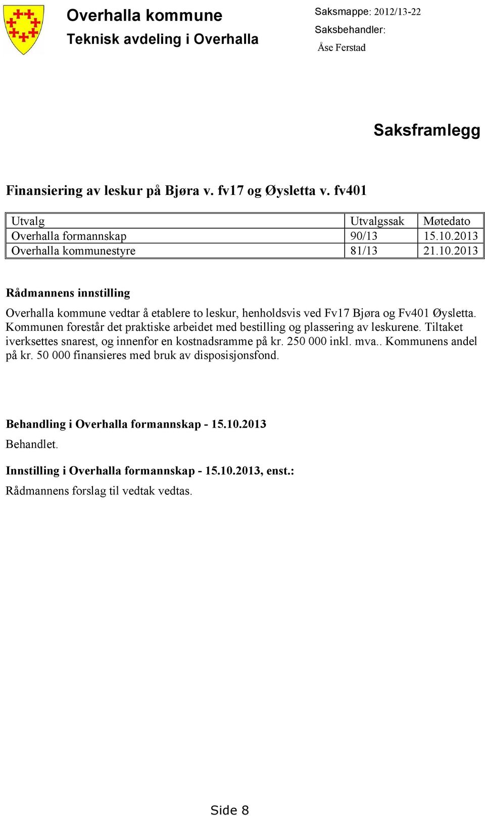 Kommunen forestår det praktiske arbeidet med bestilling og plassering av leskurene. Tiltaket iverksettes snarest, og innenfor en kostnadsramme på kr. 250 000 inkl. mva.. Kommunens andel på kr.