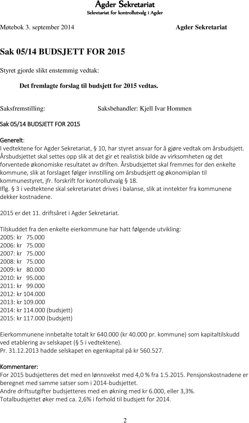 Årsbudsjettet skal settes opp slik at det gir et realistisk bilde av virksomheten og det forventede økonomiske resultatet av driften.