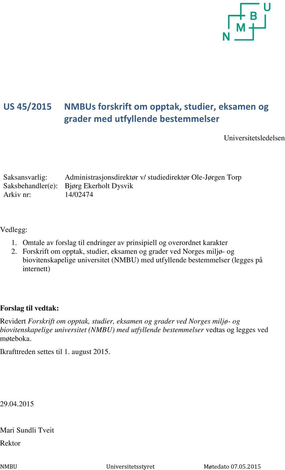 Forskrift om opptak, studier, eksamen og grader ved Norges miljø- og biovitenskapelige universitet (NMBU) med utfyllende bestemmelser (legges på internett) Forslag til vedtak: Revidert Forskrift om