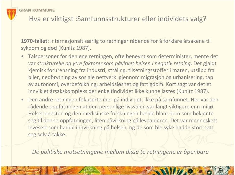 Det gjaldt kjemisk forurensning fra industri, stråling, tilsetningsstoffer i maten, utslipp fra biler, nedbrytning av sosiale nettverk gjennom migrasjon og urbanisering, tap av autonomi,