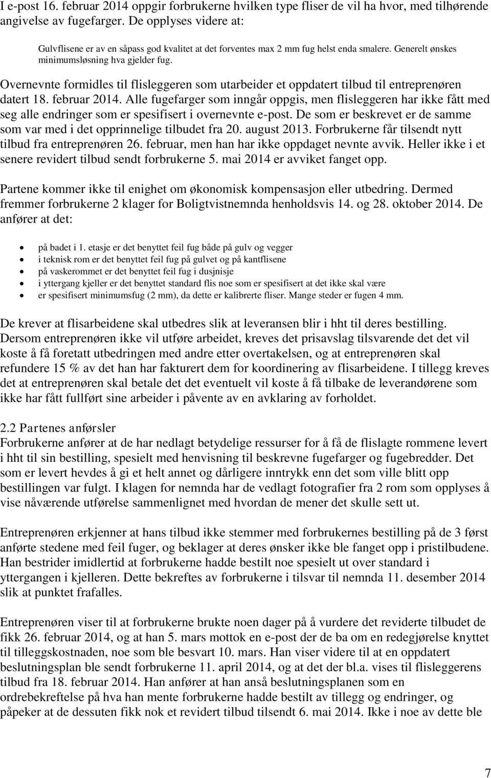 Overnevnte formidles til flisleggeren som utarbeider et oppdatert tilbud til entreprenøren datert 18. februar 2014.