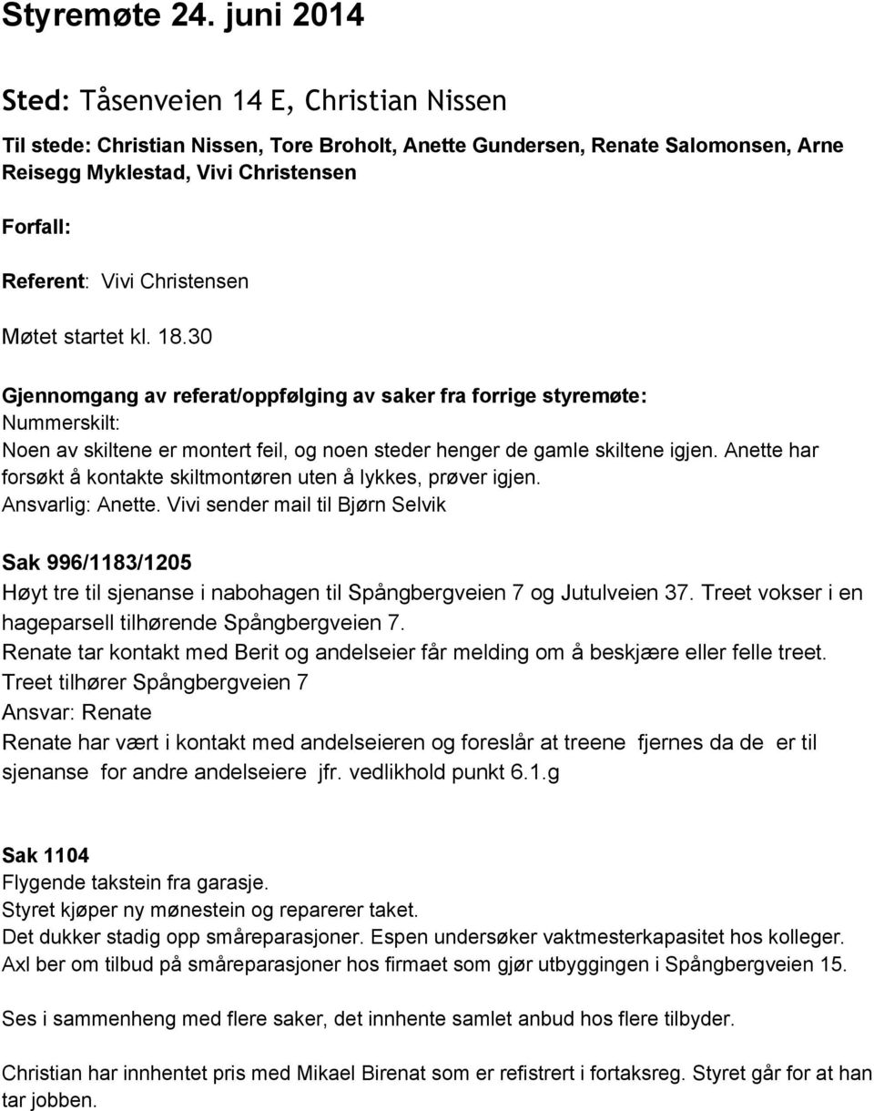 Christensen Møtet startet kl. 18.30 Gjennomgang av referat/oppfølging av saker fra forrige styremøte: Nummerskilt: Noen av skiltene er montert feil, og noen steder henger de gamle skiltene igjen.