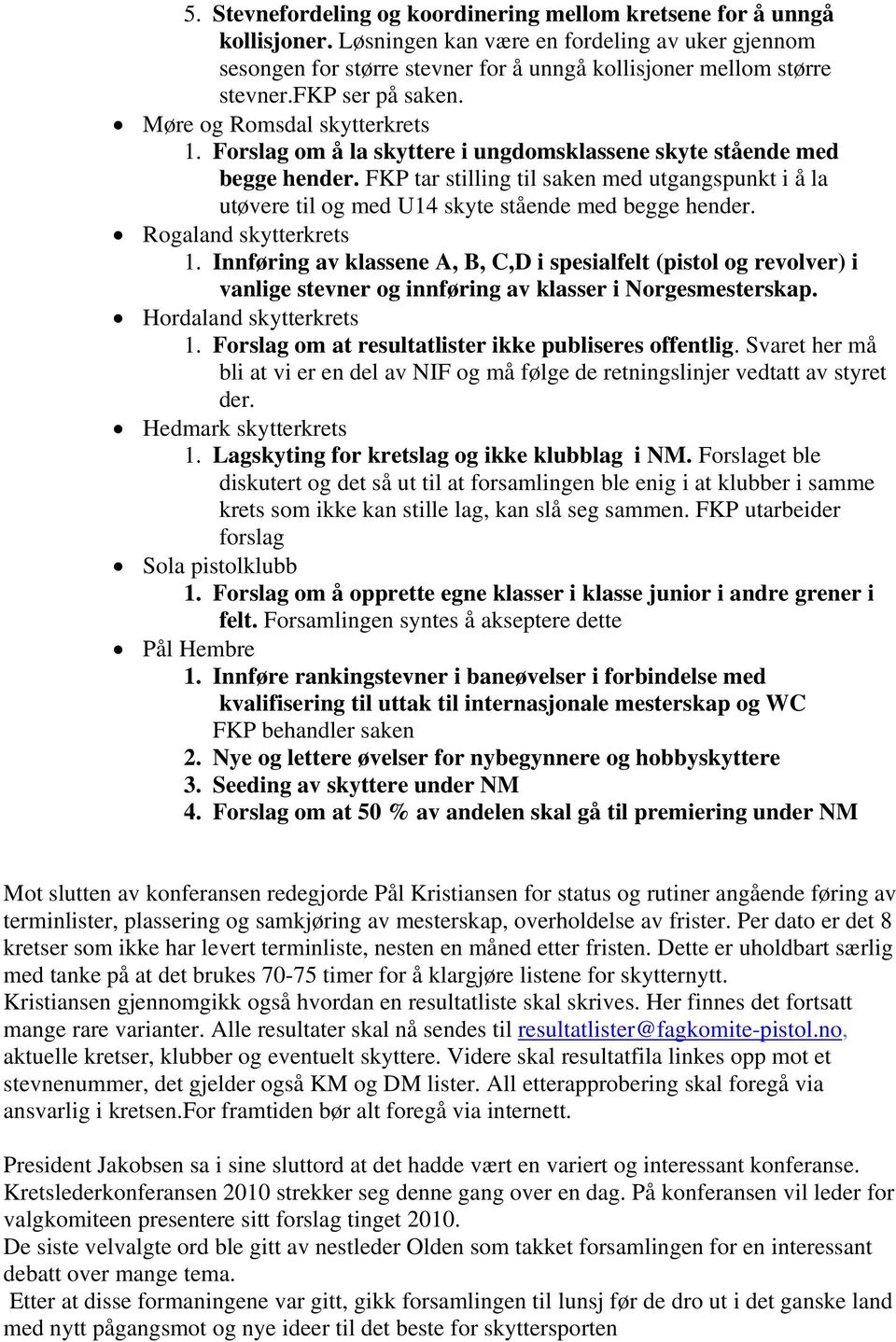 FKP tar stilling til saken med utgangspunkt i å la utøvere til og med U14 skyte stående med begge hender. Rogaland skytterkrets 1.