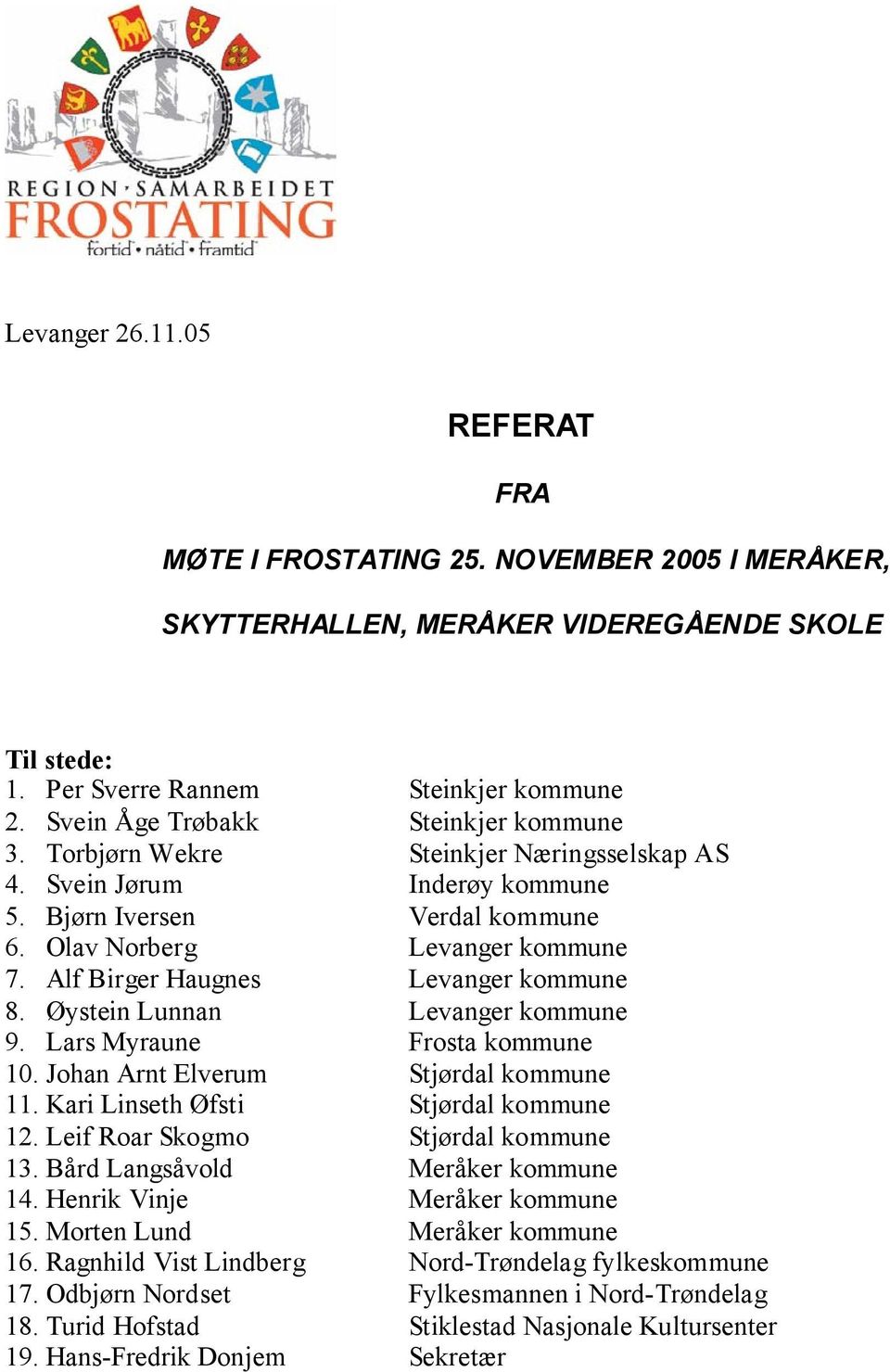 Alf Birger Haugnes Levanger kommune 8. Øystein Lunnan Levanger kommune 9. Lars Myraune Frosta kommune 10. Johan Arnt Elverum Stjørdal kommune 11. Kari Linseth Øfsti Stjørdal kommune 12.