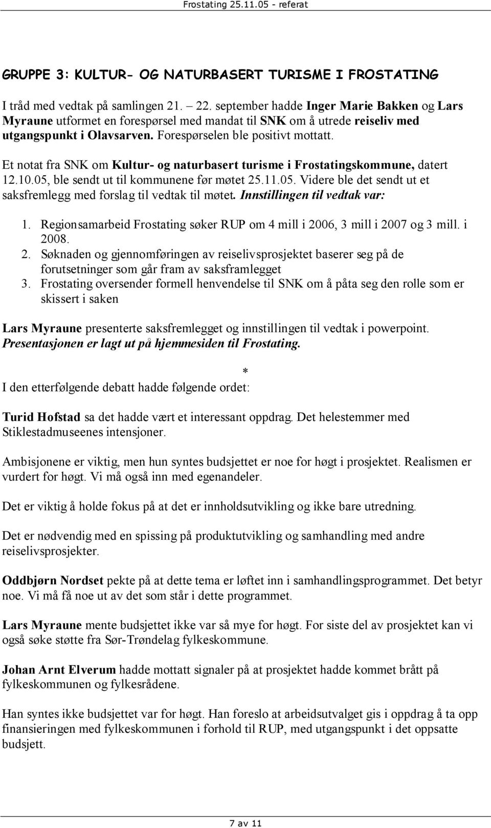 Et notat fra SNK om Kultur- og naturbasert turisme i Frostatingskommune, datert 12.10.05, ble sendt ut til kommunene før møtet 25.11.05. Videre ble det sendt ut et saksfremlegg med forslag til vedtak til møtet.