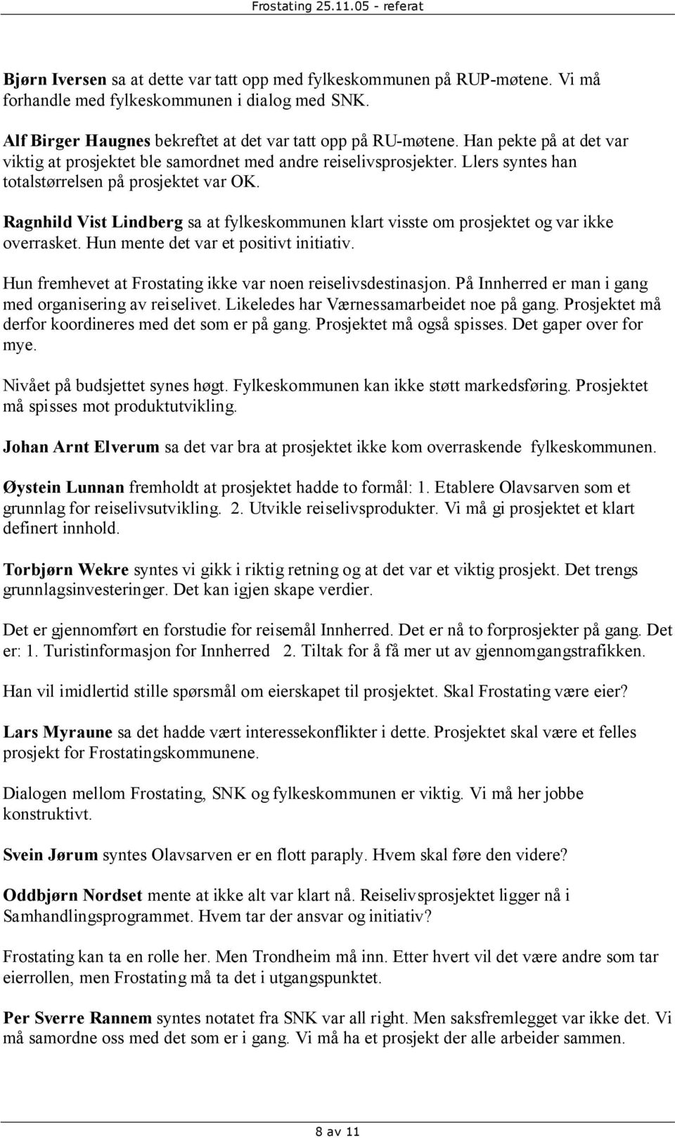 Ragnhild Vist Lindberg sa at fylkeskommunen klart visste om prosjektet og var ikke overrasket. Hun mente det var et positivt initiativ. Hun fremhevet at Frostating ikke var noen reiselivsdestinasjon.