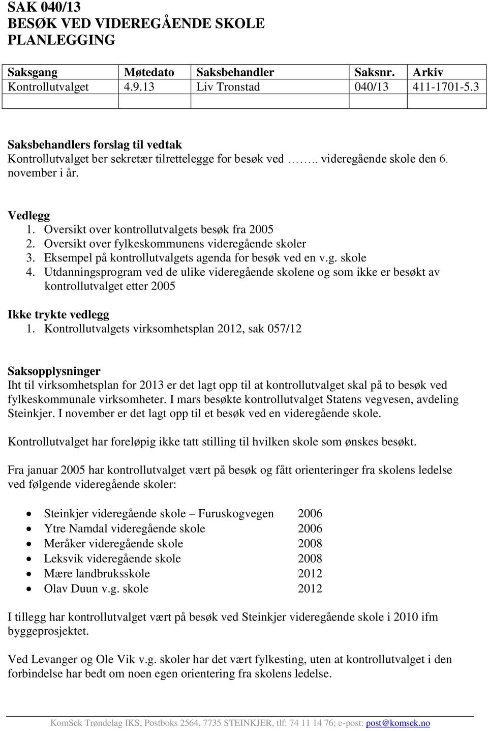 Oversikt over fylkeskommunens videregående skoler 3. Eksempel på kontrollutvalgets agenda for besøk ved en v.g. skole 4.