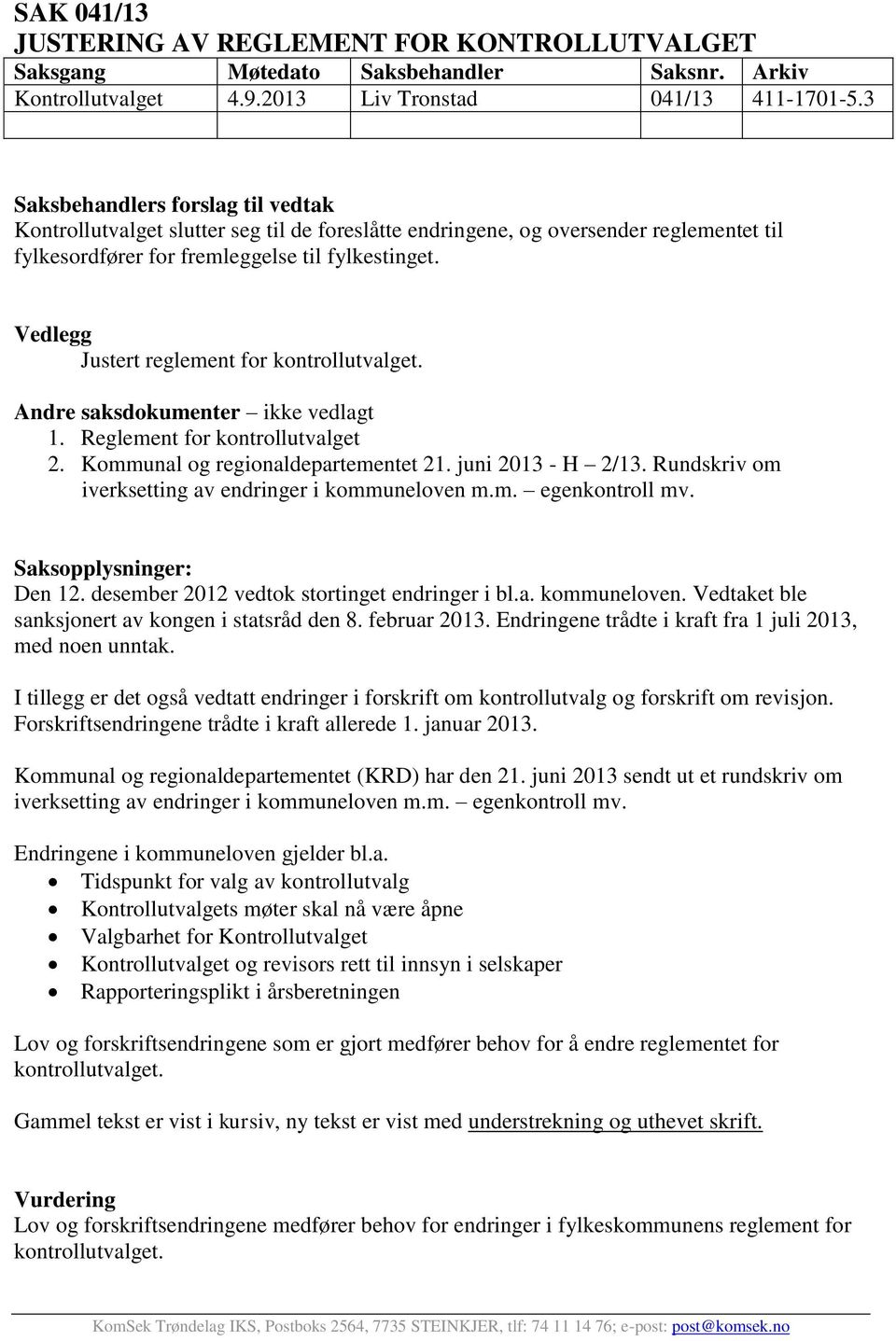 Vedlegg Justert reglement for kontrollutvalget. Andre saksdokumenter ikke vedlagt 1. Reglement for kontrollutvalget 2. Kommunal og regionaldepartementet 21. juni 2013 - H 2/13.