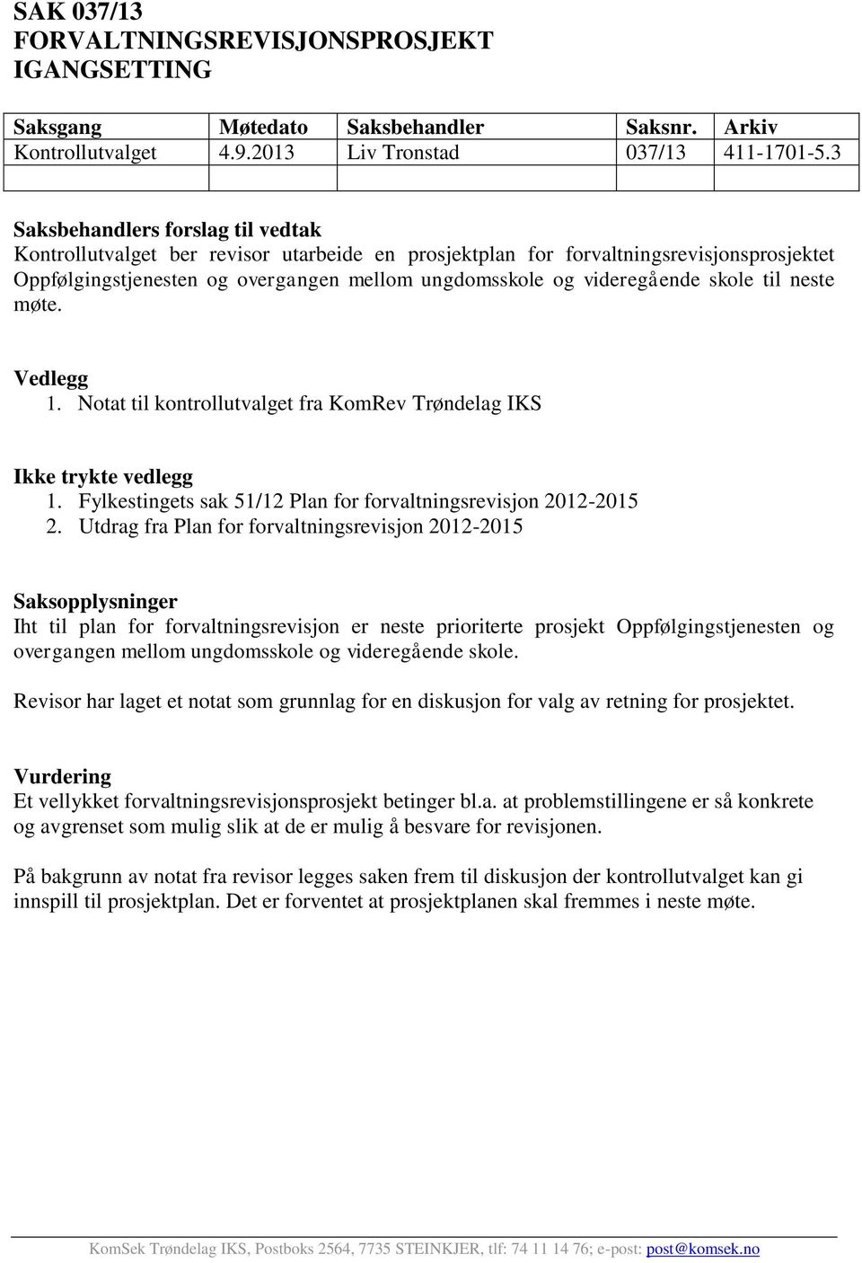 skole til neste møte. Vedlegg 1. Notat til kontrollutvalget fra KomRev Trøndelag IKS Ikke trykte vedlegg 1. Fylkestingets sak 51/12 Plan for forvaltningsrevisjon 2012-2015 2.