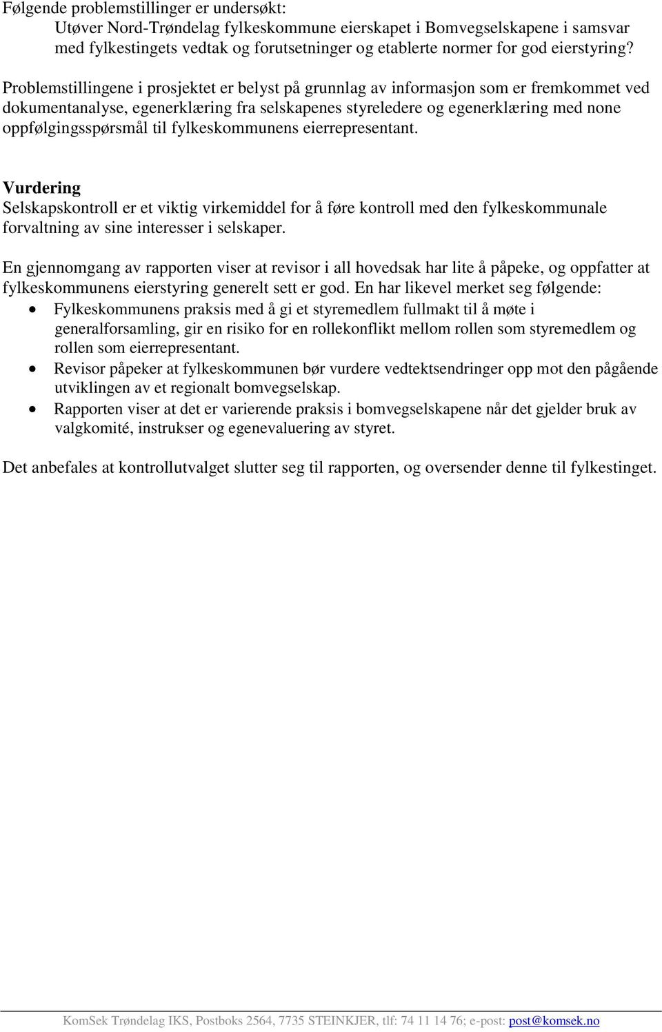 fylkeskommunens eierrepresentant. Vurdering Selskapskontroll er et viktig virkemiddel for å føre kontroll med den fylkeskommunale forvaltning av sine interesser i selskaper.