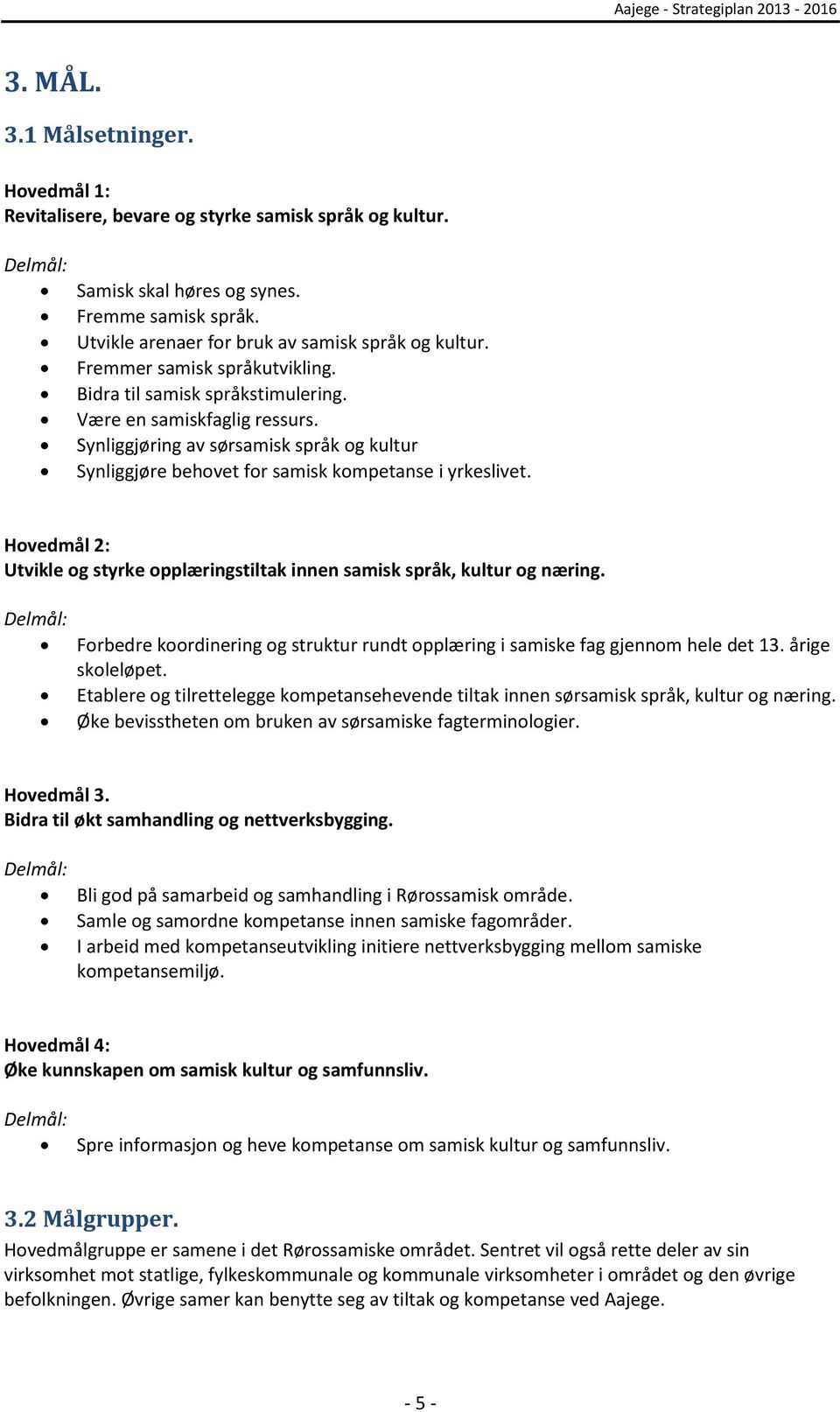 Synliggjøring av sørsamisk språk og kultur Synliggjøre behovet for samisk kompetanse i yrkeslivet. Hovedmål 2: Utvikle og styrke opplæringstiltak innen samisk språk, kultur og næring.