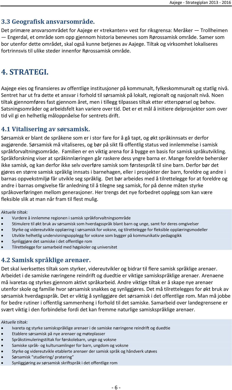 Samer som bor utenfor dette området, skal også kunne betjenes av Aajege. Tiltak og virksomhet lokaliseres fortrinnsvis til ulike steder innenfor Rørossamisk område. 4. STRATEGI.