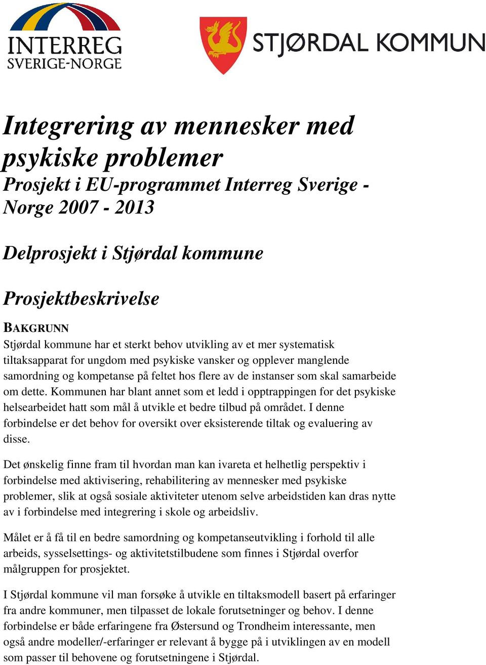 Kommunen har blant annet som et ledd i opptrappingen for det psykiske helsearbeidet hatt som mål å utvikle et bedre tilbud på området.