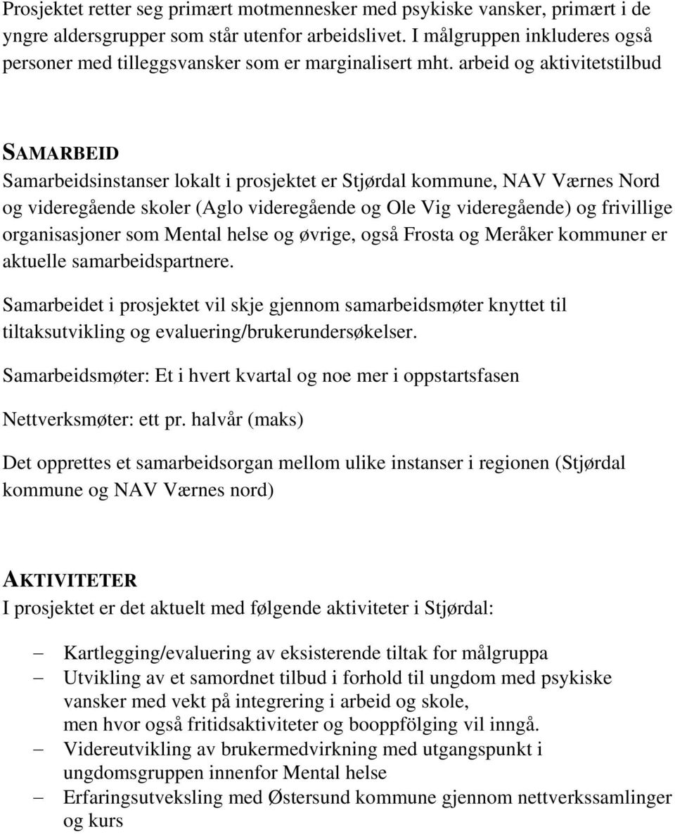 arbeid og aktivitetstilbud SAMARBEID Samarbeidsinstanser lokalt i prosjektet er Stjørdal kommune, NAV Værnes Nord og videregående skoler (Aglo videregående og Ole Vig videregående) og frivillige