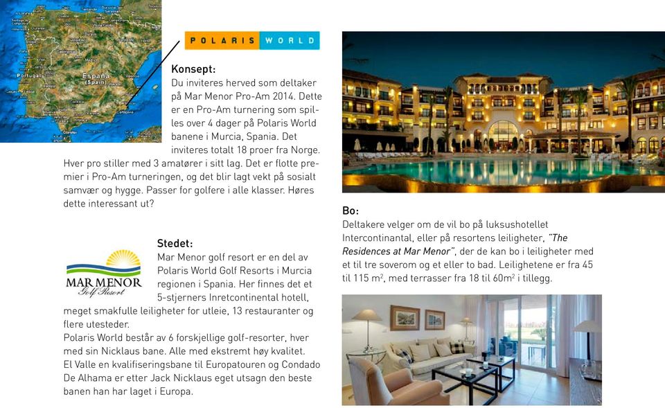Passer for golfere i alle klasser. Høres dette interessant ut? Stedet: Mar Menor golf resort er en del av Polaris World Golf Resorts i Murcia regionen i Spania.