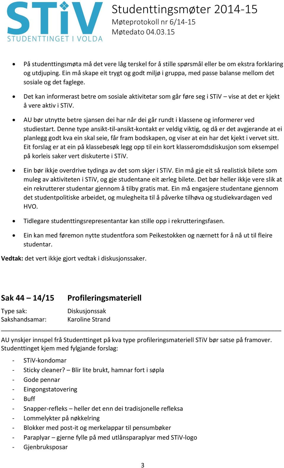 Det kan informerast betre om sosiale aktivitetar som går føre seg i STiV vise at det er kjekt å vere aktiv i STiV.