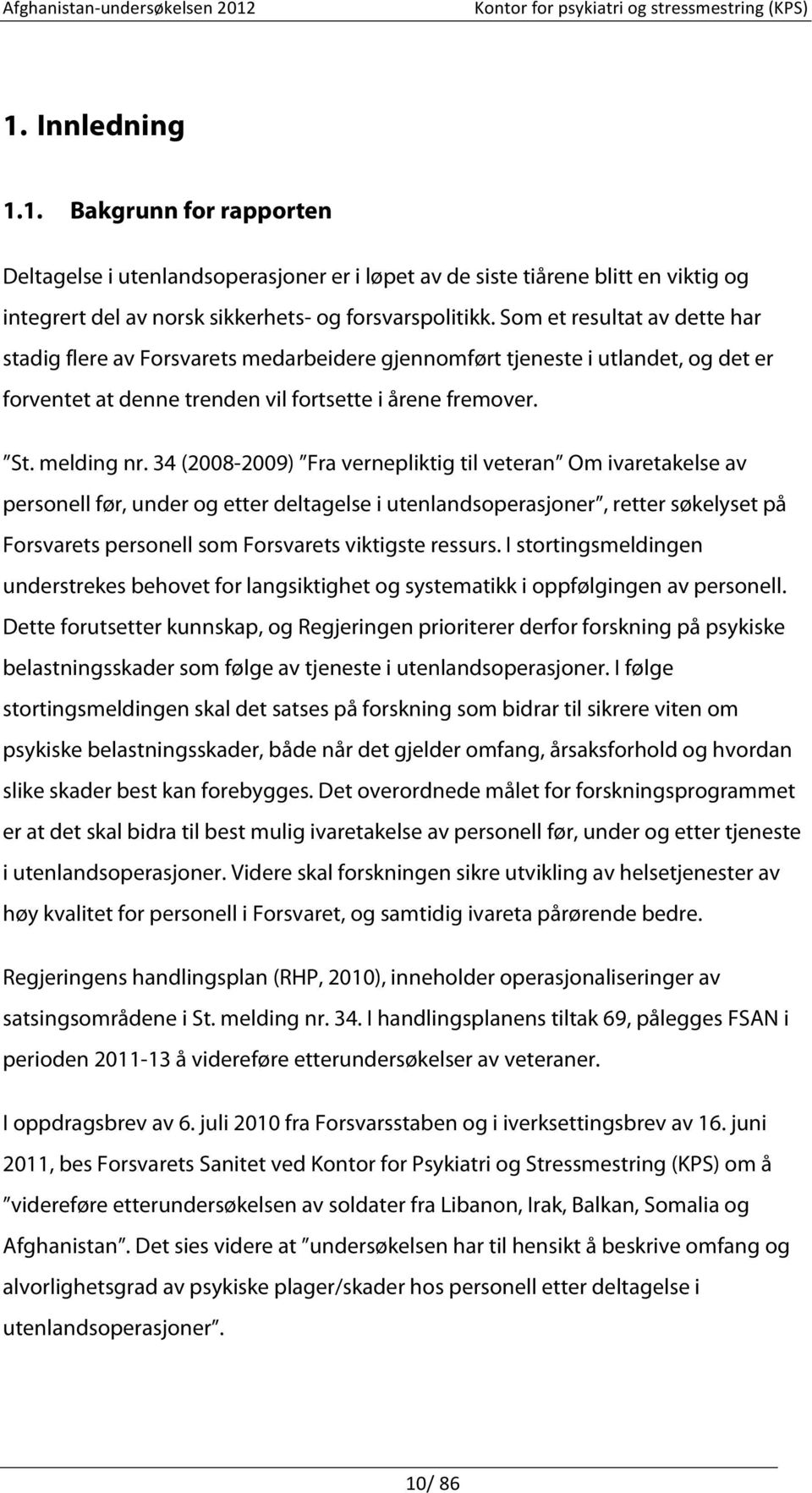 34 (2008-2009) Fra vernepliktig til veteran Om ivaretakelse av personell før, under og etter deltagelse i utenlandsoperasjoner, retter søkelyset på Forsvarets personell som Forsvarets viktigste