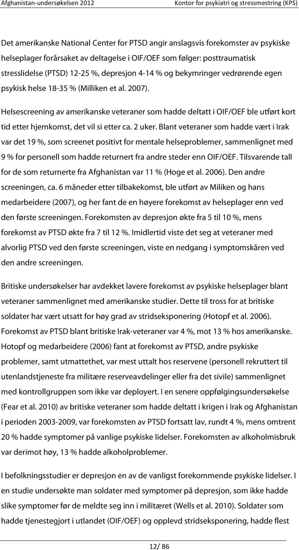 Helsescreening av amerikanske veteraner som hadde deltatt i OIF/OEF ble utført kort tid etter hjemkomst, det vil si etter ca. 2 uker.