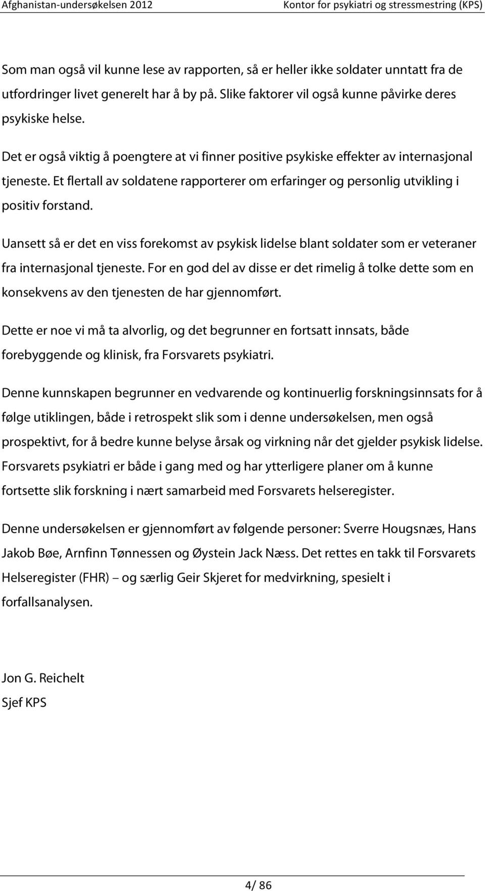 Uansett så er det en viss forekomst av psykisk lidelse blant soldater som er veteraner fra internasjonal tjeneste.