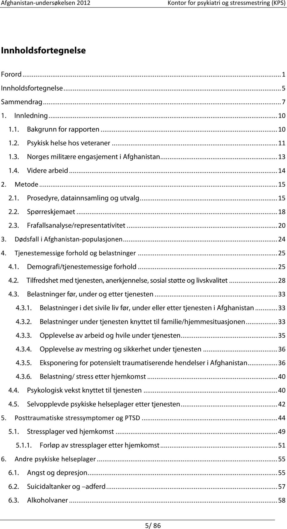 .. 20 3. Dødsfall i Afghanistan- populasjonen... 24 4. Tjenestemessige forhold og belastninger... 25 4.1. Demografi/tjenestemessige forhold... 25 4.2. Tilfredshet med tjenesten, anerkjennelse, sosial støtte og livskvalitet.