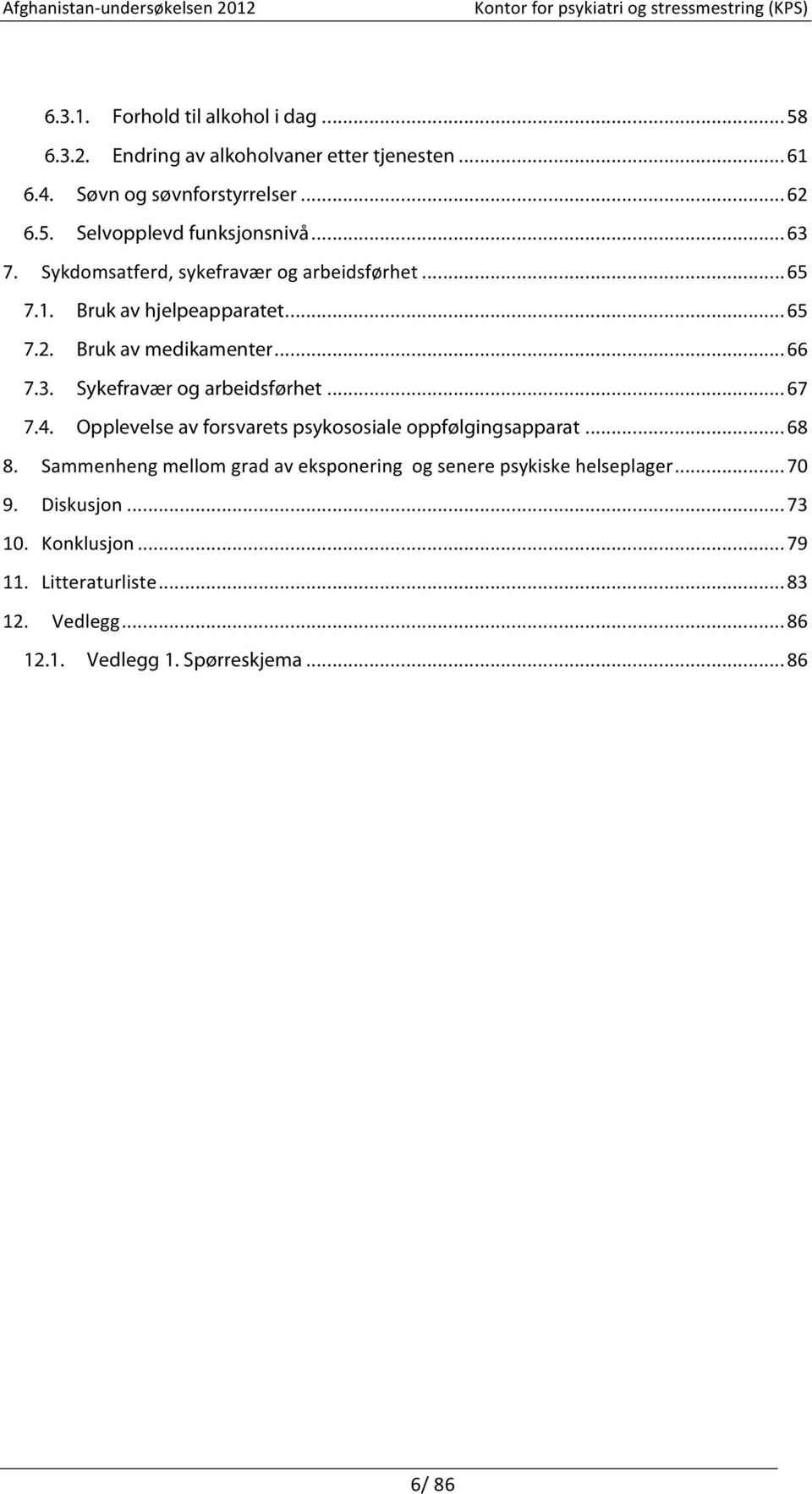 .. 67 7.4. Opplevelse av forsvarets psykososiale oppfølgingsapparat... 68 8. Sammenheng mellom grad av eksponering og senere psykiske helseplager.