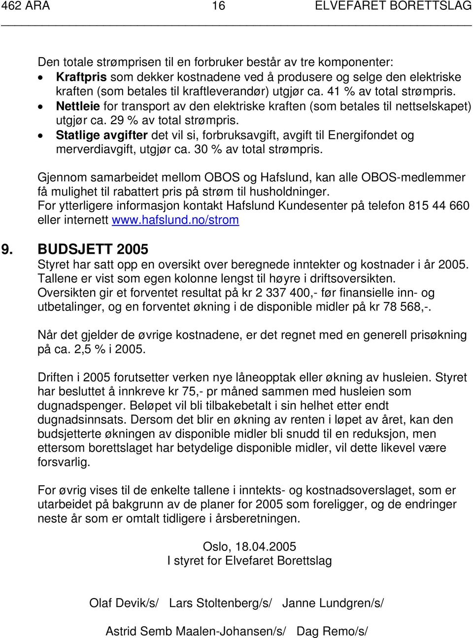 Statlige avgifter det vil si, forbruksavgift, avgift til Energifondet og merverdiavgift, utgjør ca. 30 % av total strømpris.