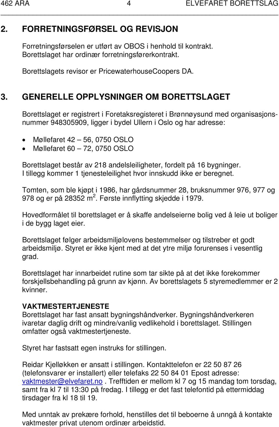 GENERELLE OPPLYSNINGER OM BORETTSLAGET Borettslaget er registrert i Foretaksregisteret i Brønnøysund med organisasjonsnummer 948305909, ligger i bydel Ullern i Oslo og har adresse: Møllefaret 42 56,