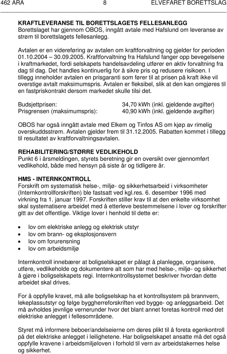 Kraftforvaltning fra Hafslund fanger opp bevegelsene i kraftmarkedet, fordi selskapets handelsavdeling utfører en aktiv forvaltning fra dag til dag.