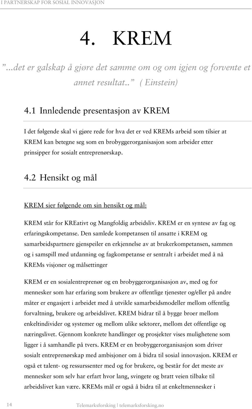 sosialt entreprenørskap. 4.2 Hensikt og mål KREM sier følgende om sin hensikt og mål: KREM står for KREativt og Mangfoldig arbeidsliv. KREM er en syntese av fag og erfaringskompetanse.