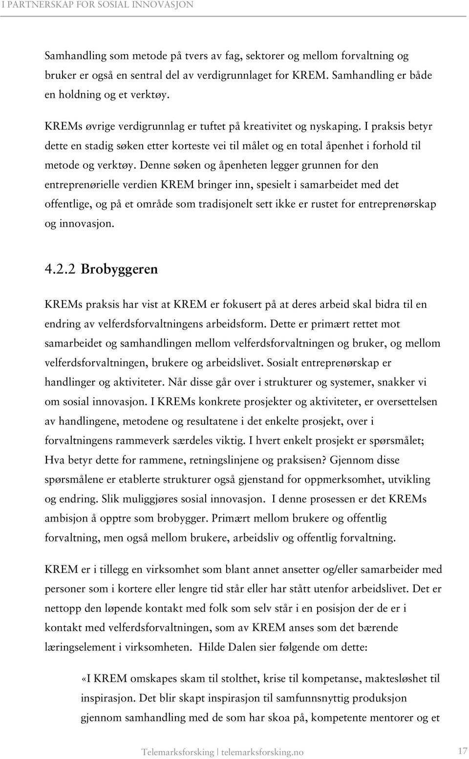 Denne søken og åpenheten legger grunnen for den entreprenørielle verdien KREM bringer inn, spesielt i samarbeidet med det offentlige, og på et område som tradisjonelt sett ikke er rustet for