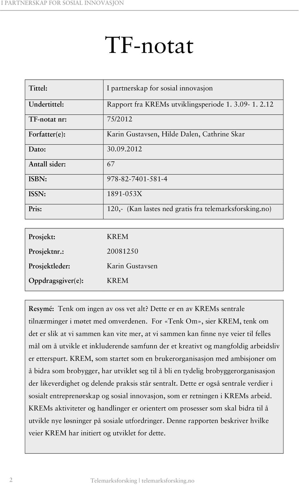 2012 Antall sider: 67 ISBN: 978-82-7401-581-4 ISSN: 1891-053X Pris: 120,- (Kan lastes ned gratis fra telemarksforsking.no) Prosjekt: KREM Prosjektnr.