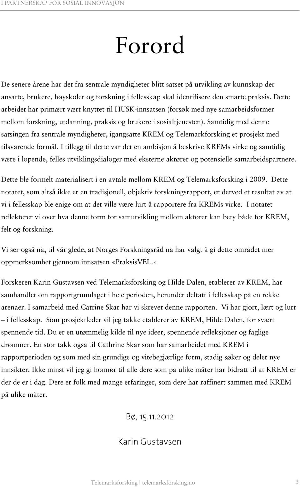 Samtidig med denne satsingen fra sentrale myndigheter, igangsatte KREM og Telemarkforsking et prosjekt med tilsvarende formål.