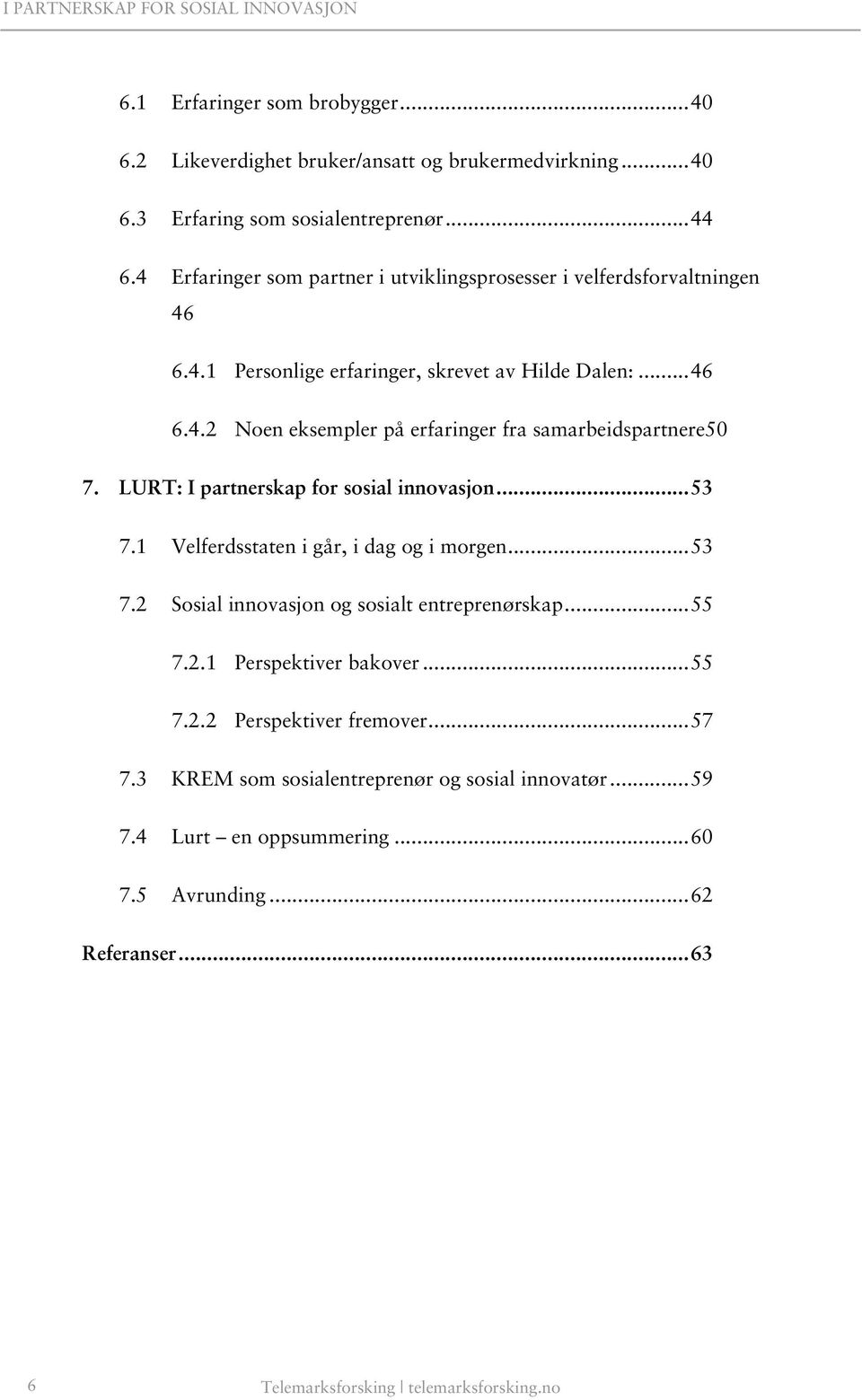 LURT: I partnerskap for sosial innovasjon... 53 7.1 Velferdsstaten i går, i dag og i morgen... 53 7.2 Sosial innovasjon og sosialt entreprenørskap... 55 7.2.1 Perspektiver bakover.