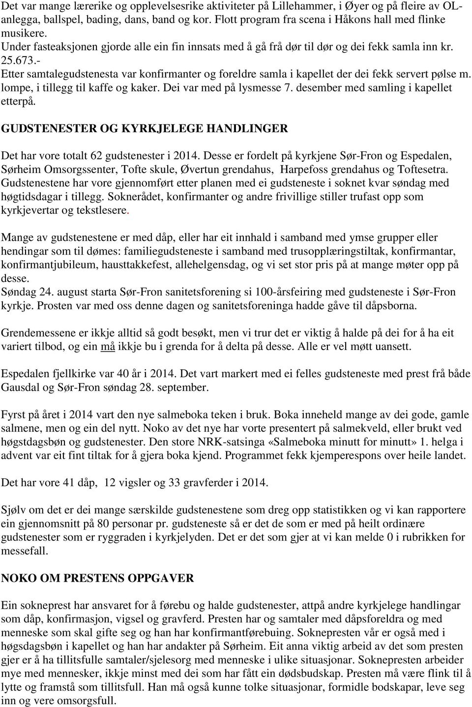 - Etter samtalegudstenesta var konfirmanter og foreldre samla i kapellet der dei fekk servert pølse m. lompe, i tillegg til kaffe og kaker. Dei var med på lysmesse 7.