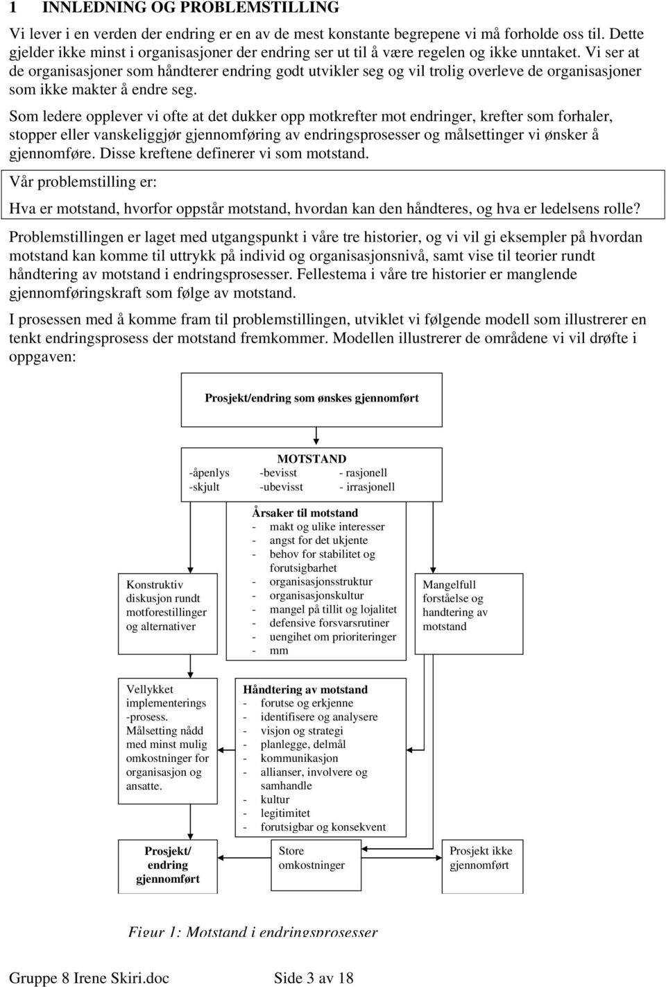 Vi ser at de organisasjoner som håndterer endring godt utvikler seg og vil trolig overleve de organisasjoner som ikke makter å endre seg.