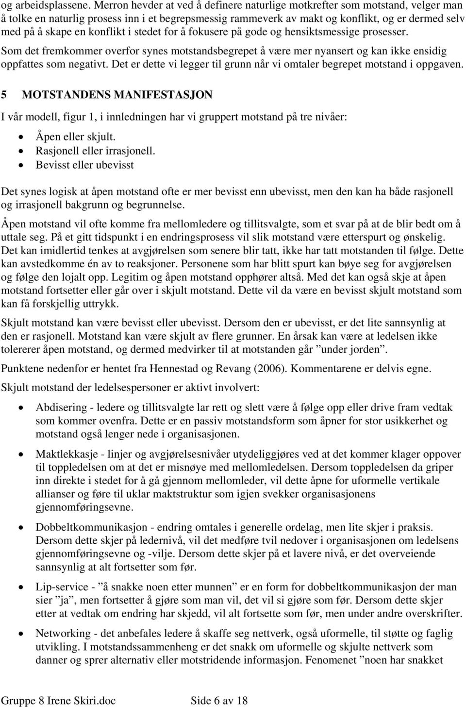 konflikt i stedet for å fokusere på gode og hensiktsmessige prosesser. Som det fremkommer overfor synes motstandsbegrepet å være mer nyansert og kan ikke ensidig oppfattes som negativt.