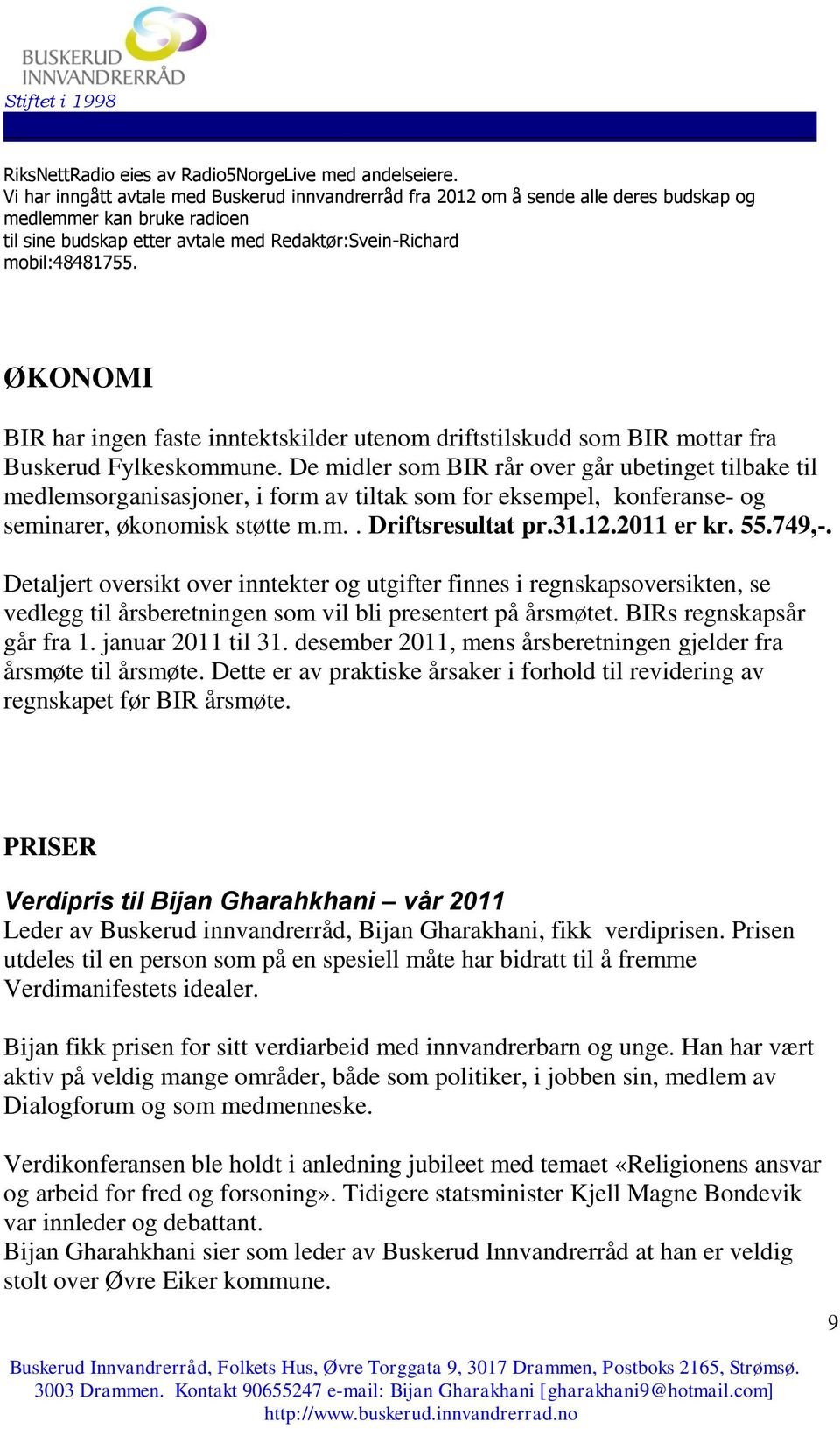 ØKONOMI BIR har ingen faste inntektskilder utenom driftstilskudd som BIR mottar fra Buskerud Fylkeskommune.