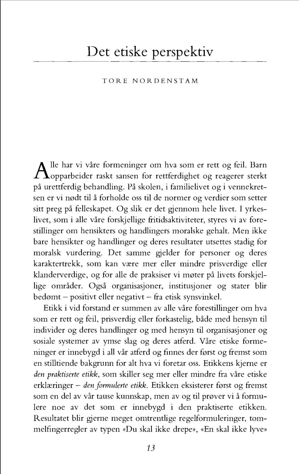 I yrkeslivet, som i alle vire forskjellige fritidsaktiviteter, styres vi av forestillinger om hensikters og handlingers moralske gehalt.