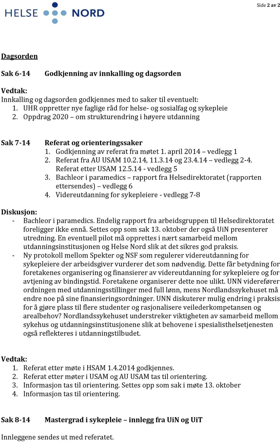 april 2014 vedlegg 1 2. Referat fra AU USAM 10.2.14, 11.3.14 og 23.4.14 vedlegg 2-4. Referat etter USAM 12.5.14 - vedlegg 5 3.