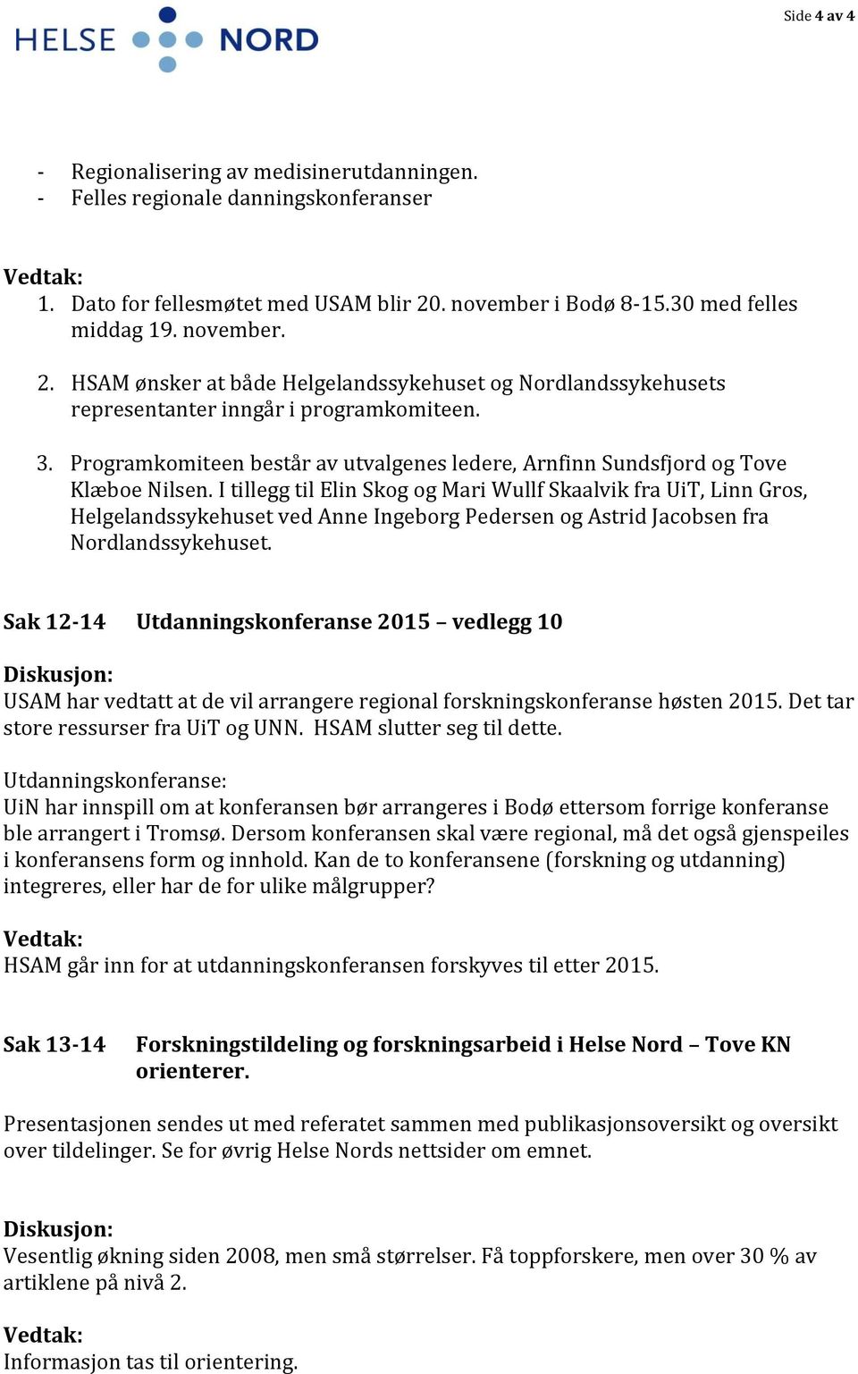 Programkomiteen består av utvalgenes ledere, Arnfinn Sundsfjord og Tove Klæboe Nilsen.