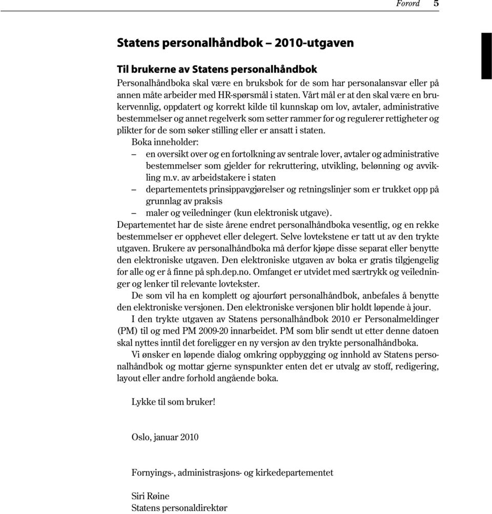 Vårt mål er at den skal være en brukervennlig, oppdatert og korrekt kilde til kunnskap om lov, avtaler, administrative bestemmelser og annet regelverk som setter rammer for og regulerer rettigheter